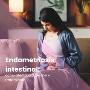 Endometriosis intestinal: cómo afecta la digestión y opciones de tratamiento