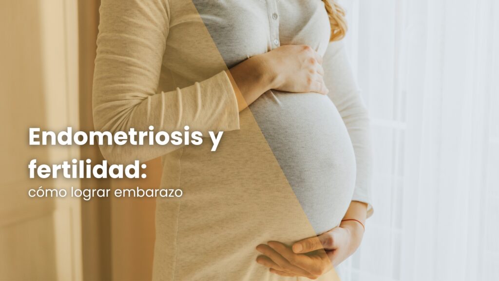 Endometriosis y fertilidad: cómo lograr embarazo