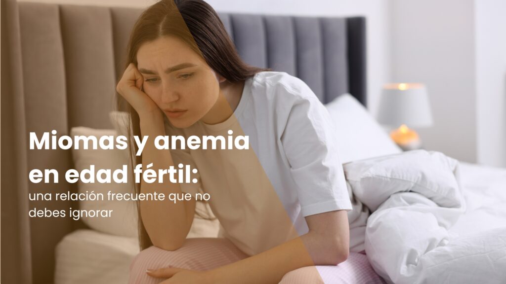 Miomas y anemia en edad fértil: una relación frecuente que no debes ignorar