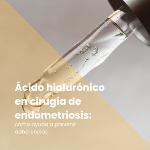 Ácido hialurónico en cirugía de endometriosis: cómo ayuda a prevenir adherencias
