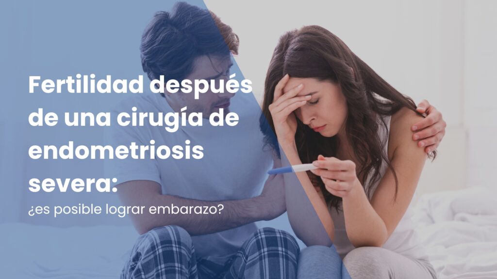 Fertilidad después de una cirugía de endometriosis severa: ¿es posible lograr embarazo?