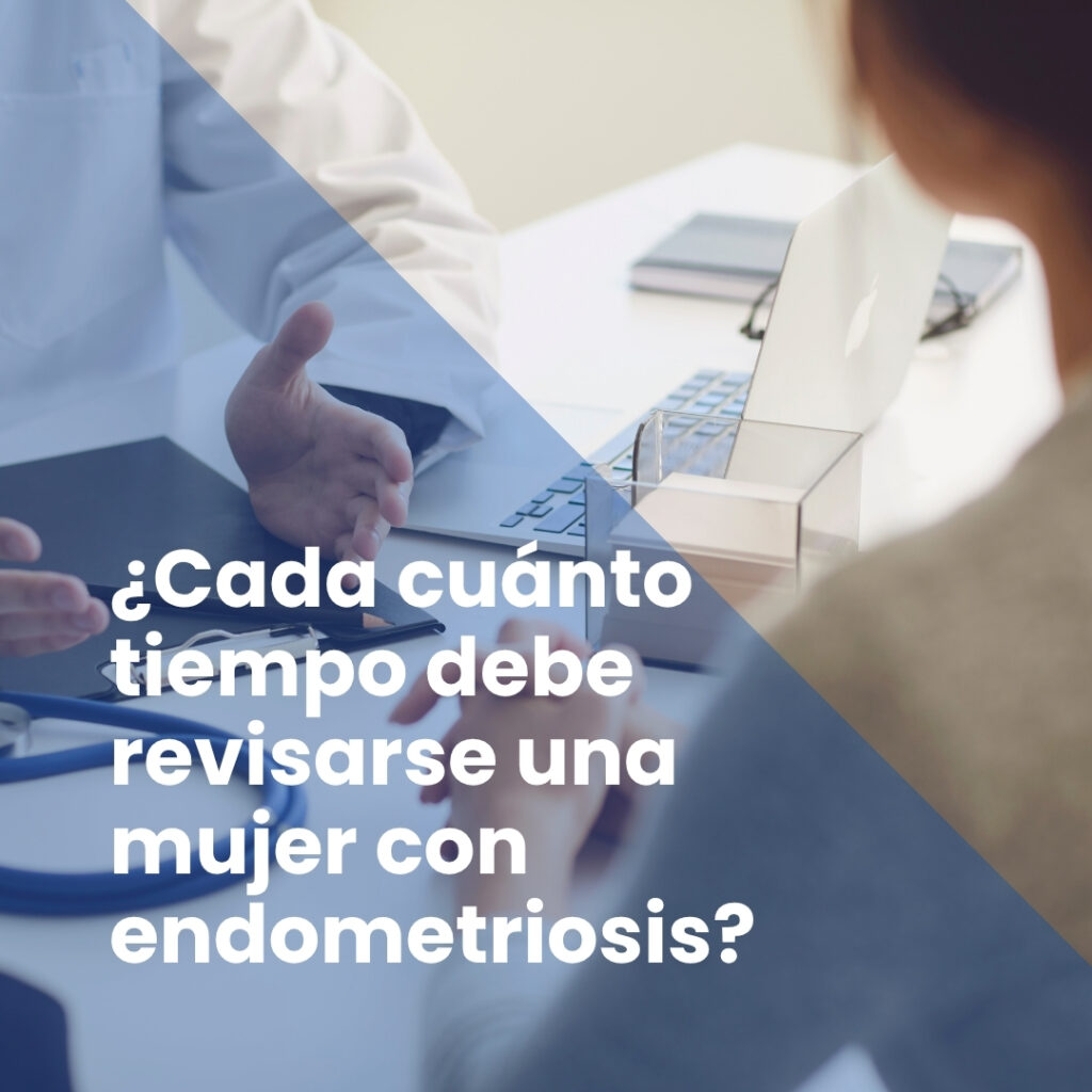 ¿Cada cuánto tiempo debe revisarse una mujer con endometriosis?