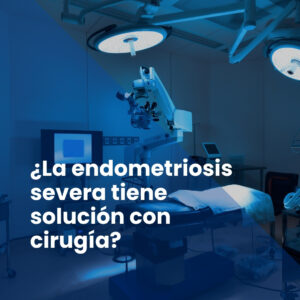 ¿La endometriosis severa tiene solución con cirugía?