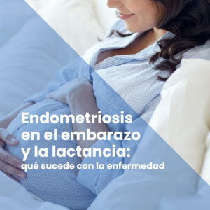 endometriosis en el embarazo y la lactancia