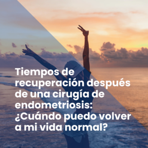 Tiempos de recuperación después de una cirugía de endometriosis: ¿Cuándo puedo volver a mi vida normal?